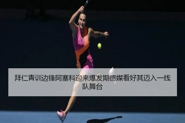 拜仁青训边锋阿塞科迎来爆发期德媒看好其迈入一线队舞台